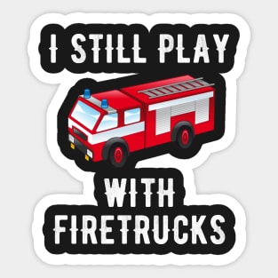 I still play with firetrucks Sticker